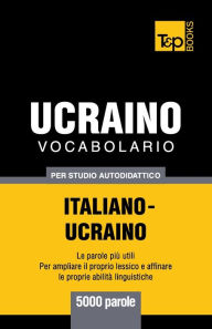 Title: Vocabolario Italiano-Ucraino per studio autodidattico - 5000 parole, Author: Andrey Taranov