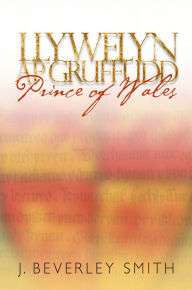 Title: Llywelyn ap Gruffudd: Prince of Wales - New Edition, Author: J. Beverley Smith