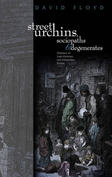 Street Urchins, Sociopaths and Degenerates: Orphans of Late-Victorian and Edwardian Fiction