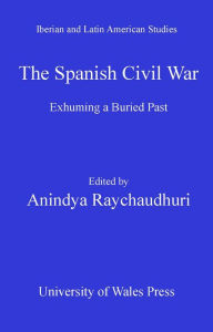 Title: The Spanish Civil War: Exhuming a Buried Past, Author: Anindya Raychaudhuri