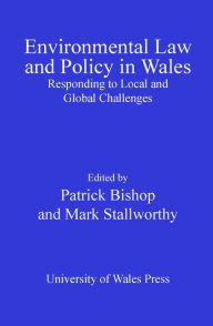 Title: Environmental Law and Policy in Wales: Responding to Local and Global Challenges, Author: Patrick Bishop