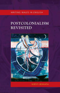 Title: Postcolonialism Revisited: Writing Wales in English, Author: Kirsti Bohata