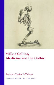 Title: Wilkie Collins, Medicine and the Gothic, Author: Laurence Talairach-Vielmas