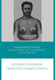 Title: Hermaphroditism, Medical Science and Sexual Identity in Spain, 1850-1960, Author: Richard Cleminson