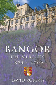 Title: Bangor University 1884-2009, Author: David Roberts