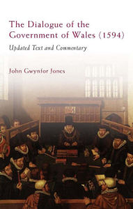 Title: The Dialogue of the Government of Wales (1594): Updated Text and Commentary, Author: John Gwynfor Jones