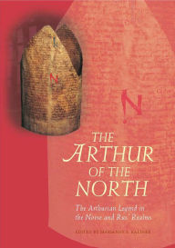 Title: The Arthur of the North: The Arthurian Legend in the Norse and Rus' Realms, Author: Marianne E. Kalinke