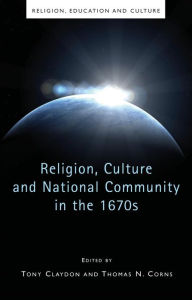 Title: Religion, Culture and National Community in the 1670s, Author: Tony Claydon