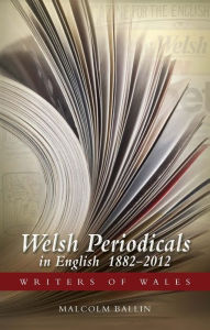 Title: Welsh Periodicals in English 1882-2012, Author: Malcolm Ballin