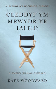 Title: Cleddyf ym Mrwydr yr Iaith?: Y Bwrdd Ffilmiau Cymraeg, Author: Kate Woodward
