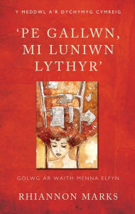 Title: 'Pe Gallwn, Mi Luniwn Lythyr': Golwg ar Waith Menna Elfyn, Author: Rhiannon Marks