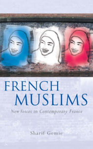 Title: French Muslims: New Voices in Contemporary France, Author: Sharif Gemie