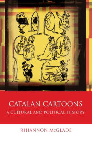 Title: Catalan Cartoons: A Cultural and Political History, Author: Rhiannon McGlade