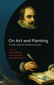 Title: On Art and Painting: Vicente Carducho and Baroque Spain, Author: Jean Andrews