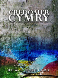 Title: Credoau'r Cymry: Ymddiddanion Dychmygol ac Adlewyrchiadau Athronyddol, Author: Huw L. Williams