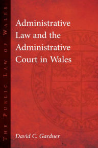 Title: Administrative Law and The Administrative Court in Wales, Author: David Gardner