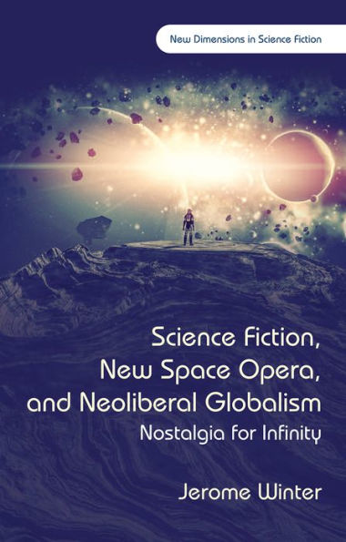 Science Fiction, New Space Opera, and Neoliberal Globalism: Nostalgia for Infinity