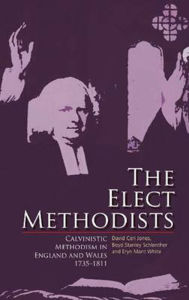 Title: The Elect Methodists: Calvinistic Methodism in England and Wales, 1735-1811, Author: David Ceri Jones