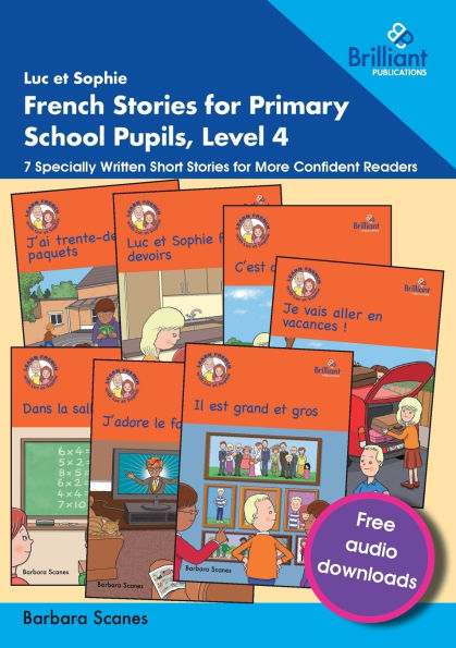 Luc et Sophie French Stories for Primary School Pupils, Level 4: 7 Specially Written Short Stories for More Confident Readers