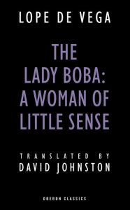 Title: The Lady Boba: A Woman of Little Sense, Author: Lope de Vega