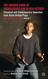 Title: The Oberon Book of Monologues for Black Actors: Classical and Contemporary Speeches from Black British Plays: Monologues for Men Volume 1, Author: Kwame Kwei-Armah