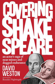 Title: Covering Shakespeare: An Actor's Saga of Near Misses and Dogged Endurance, Author: David Weston