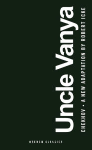 Title: Uncle Vanya: Scenes from Country Life, Author: Robert Icke