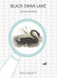 Title: Black Swan Lake: Life of a Wetland, Author: Rod Giblett