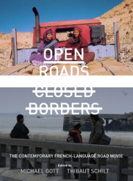 Title: Open Roads, Closed Borders: The Contemporary French-language Road Movie, Author: Michael Gott