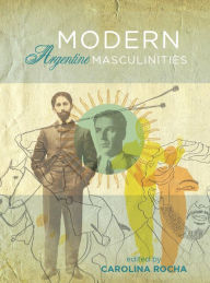 Title: Modern Argentine Masculinities, Author: Carolina Rocha