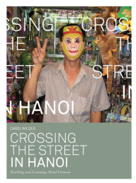 Title: Crossing the Street in Hanoi: Teaching and Learning about Vietnam, Author: Carol Wilder