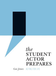 Title: The Student Actor Prepares: Acting for Life, Author: Gai Jones