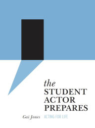 Title: The Student Actor Prepares: Acting for Life, Author: Gai Jones