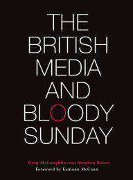 Title: The British Media and Bloody Sunday, Author: Greg McLaughlin