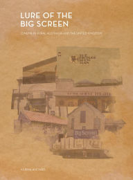 Title: Lure of the Big Screen: Cinema in Rural Australia and the United Kingdom, Author: Karina Aveyard