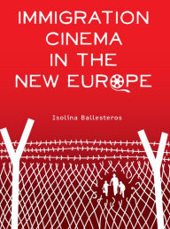 Title: Immigration Cinema in the New Europe, Author: Isolina Ballesteros