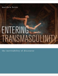 Title: Entering Transmasculinity: The Inevitability of Discourse, Author: matthew heinz