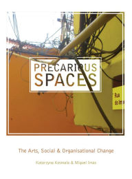 Title: Precarious Spaces: The Arts, Social and Organizational Change, Author: Katarzyna Kosmala