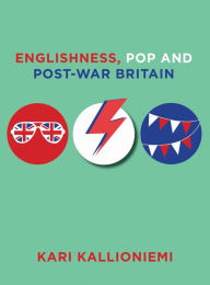 Title: Englishness, Pop and Post-War Britain, Author: Kari Kallioniemi