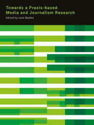 Title: Towards a Praxis-based Media and Journalism Research, Author: Leon Barkho