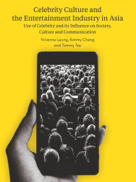 Title: Celebrity Culture and the Entertainment Industry in Asia: Use of Celebrity and its Influence on Society, Culture and Communication, Author: Vivienne Leung