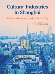 Title: Cultural Industries in Shanghai: Policy and Planning inside a Global City, Author: Yueming Rong