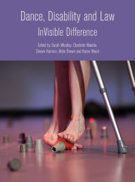 Title: Dance, Disability and Law: InVisible Difference, Author: Sarah Whatley