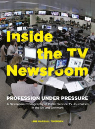 Title: Inside the TV Newsroom: Profession Under Pressure, Author: Line Hassall Thomsen