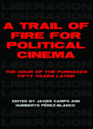 Title: A Trail of Fire for Political Cinema: The Hour of the Furnaces Fifty Years Later, Author: Javier Campo