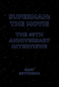 Title: Superman: The Movie: The 40th Anniversary Interviews, Author: Gary Bettinson