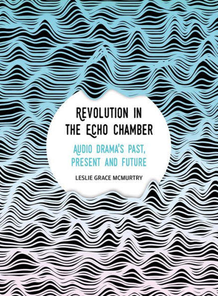 Revolution the Echo Chamber: Audio Drama's Past, Present and Future