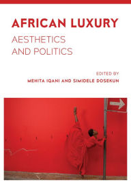 Title: African Luxury: Aesthetics and Politics, Author: Mehita Iqani