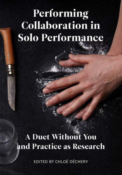 Performing Collaboration Solo Performance: A Duet Without You and Practice as Research