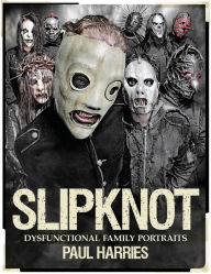 Title: Slipknot: Dysfunctional Family Portraits, Author: Paul Harries